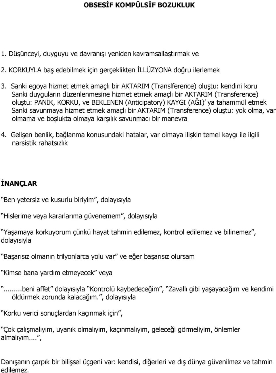 (Anticipatory) KAYGI (AĞI) ya tahammül etmek Sanki savunmaya hizmet etmek amaçlı bir AKTARIM (Transference) oluştu: yok olma, var olmama ve boşlukta olmaya karşılık savunmacı bir manevra 4.