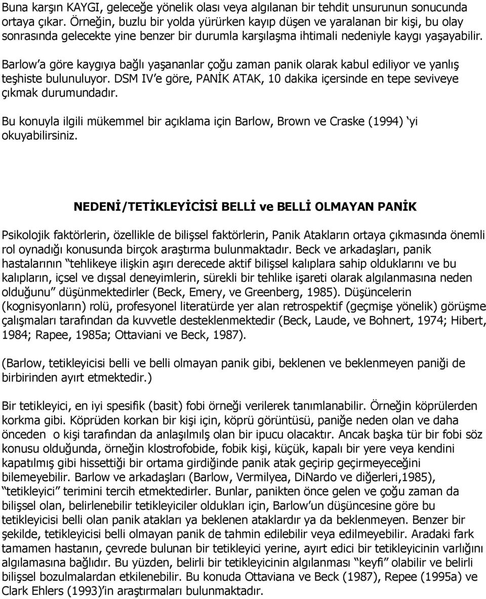 Barlow a göre kaygıya bağlı yaşananlar çoğu zaman panik olarak kabul ediliyor ve yanlış teşhiste bulunuluyor. DSM IV e göre, PANİK ATAK, 10 dakika içersinde en tepe seviveye çıkmak durumundadır.