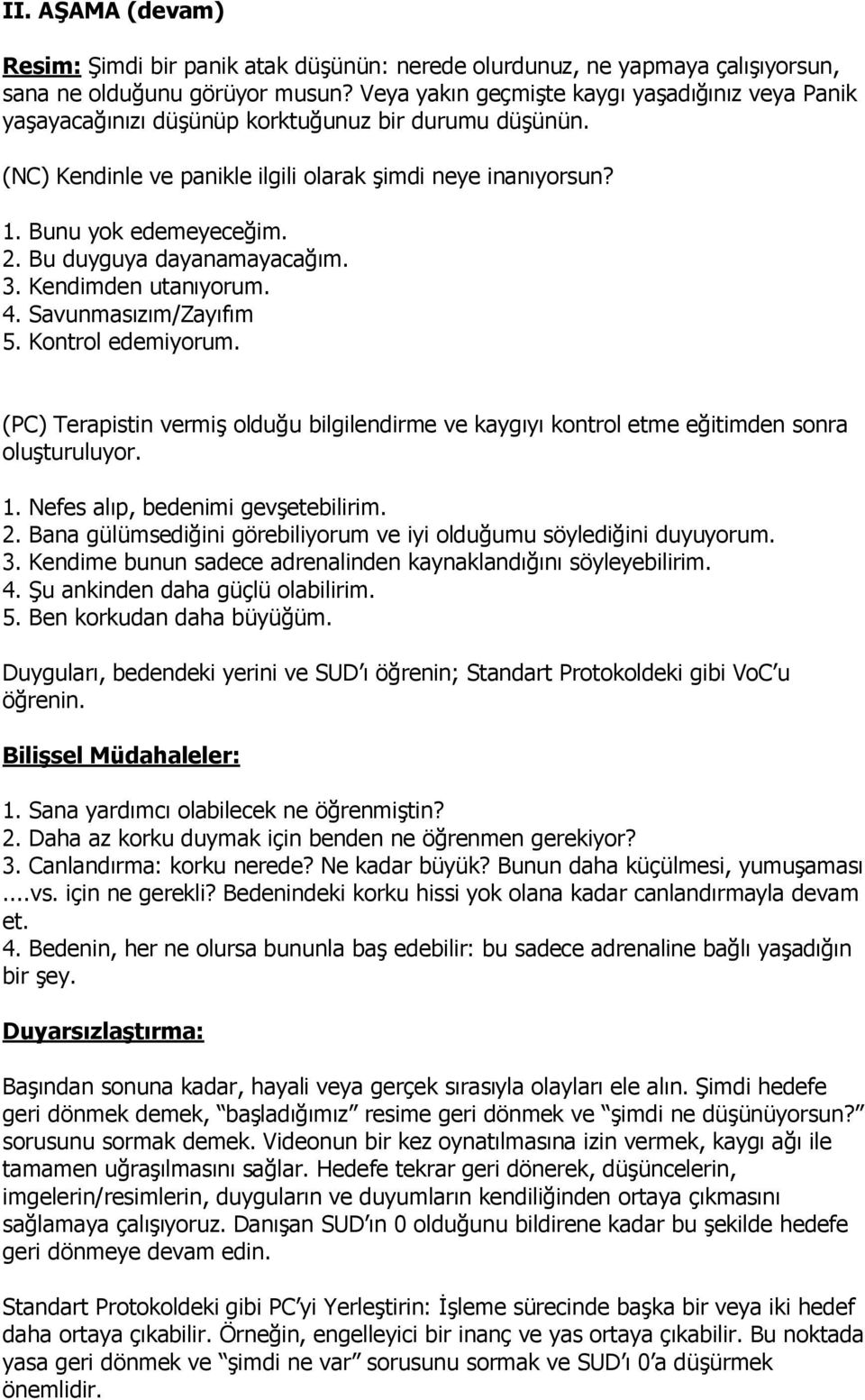 Bu duyguya dayanamayacağım. 3. Kendimden utanıyorum. 4. Savunmasızım/Zayıfım 5. Kontrol edemiyorum. (PC) Terapistin vermiş olduğu bilgilendirme ve kaygıyı kontrol etme eğitimden sonra oluşturuluyor.