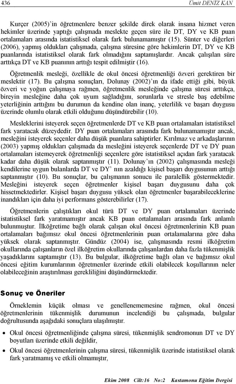 Sünter ve diğerleri (2006), yapmış oldukları çalışmada, çalışma süresine göre hekimlerin DT, DY ve KB puanlarında istatistiksel olarak fark olmadığını saptamışlardır.