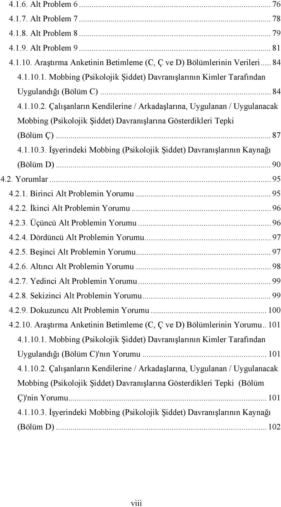 İşyerindeki Mobbing (Psikolojik Şiddet) Davranışlarının Kaynağı (Bölüm D)... 90 4.2. Yorumlar... 95 4.2.1. Birinci Alt Problemin Yorumu... 95 4.2.2. İkinci Alt Problemin Yorumu... 96 4.2.3.