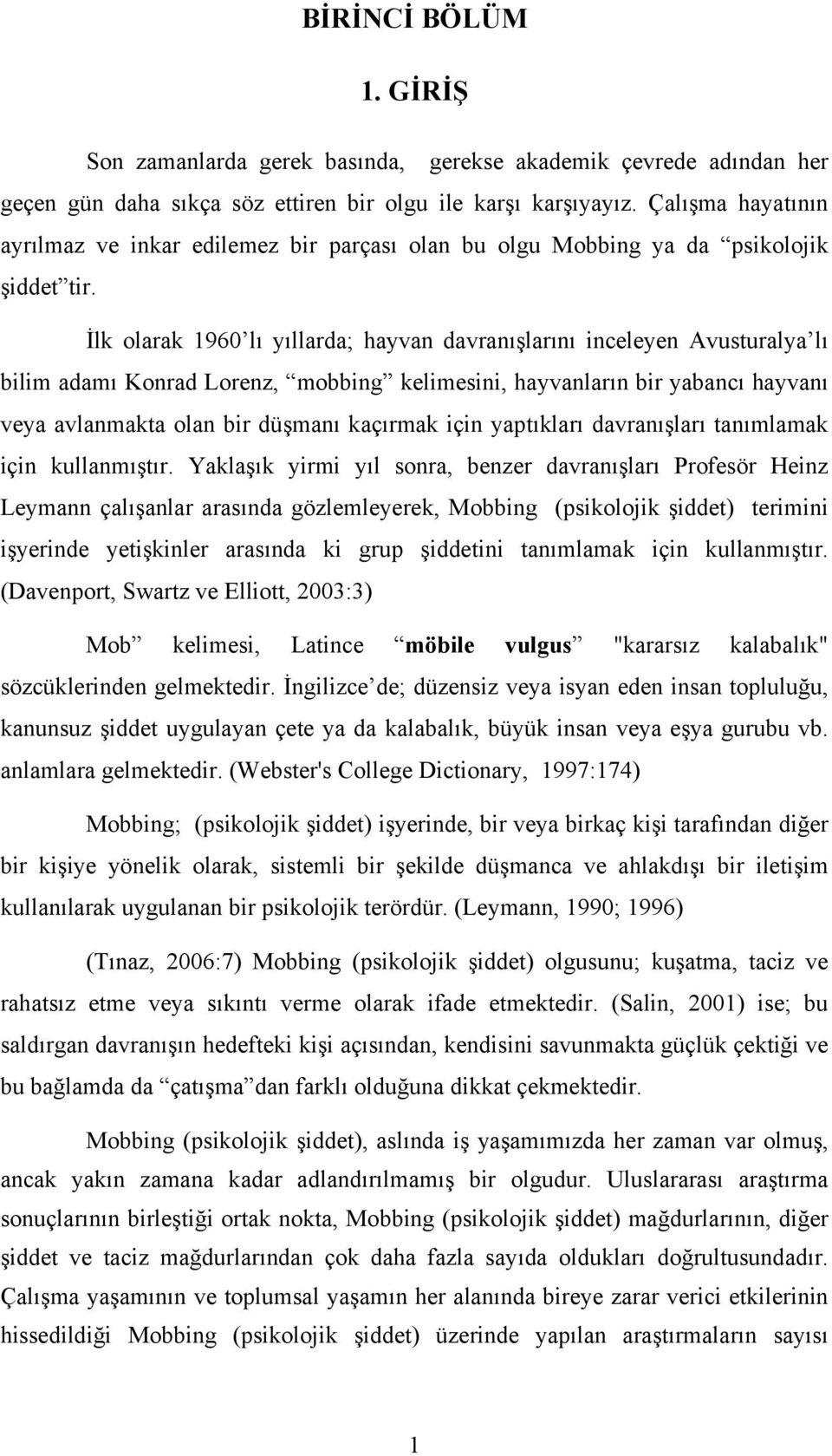 İlk olarak 1960 lı yıllarda; hayvan davranışlarını inceleyen Avusturalya lı bilim adamı Konrad Lorenz, mobbing kelimesini, hayvanların bir yabancı hayvanı veya avlanmakta olan bir düşmanı kaçırmak