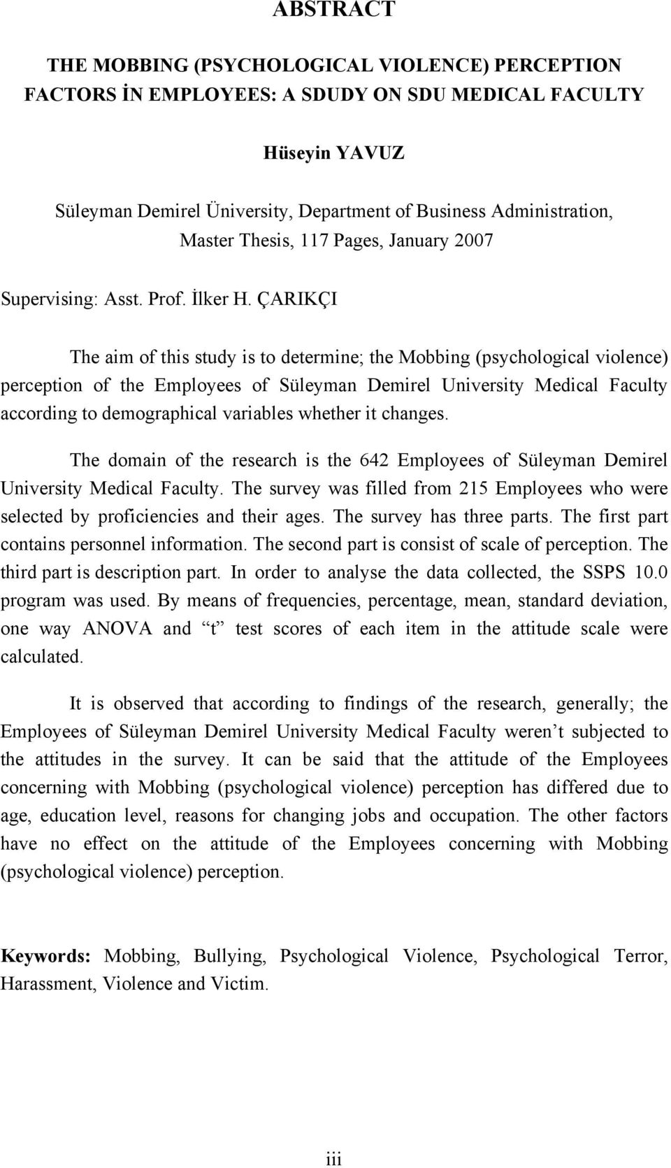 ÇARIKÇI The aim of this study is to determine; the Mobbing (psychological violence) perception of the Employees of Süleyman Demirel University Medical Faculty according to demographical variables