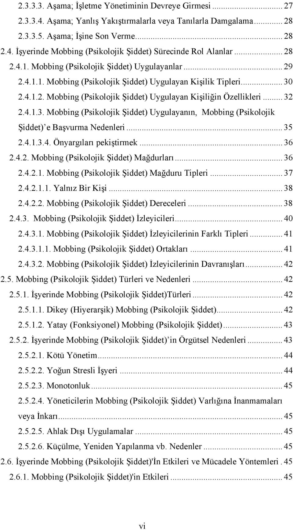 .. 32 2.4.1.3. Mobbing (Psikolojik Şiddet) Uygulayanın, Mobbing (Psikolojik Şiddet) e Başvurma Nedenleri... 35 2.4.1.3.4. Önyargıları pekiştirmek... 36 2.4.2. Mobbing (Psikolojik Şiddet) Mağdurları.