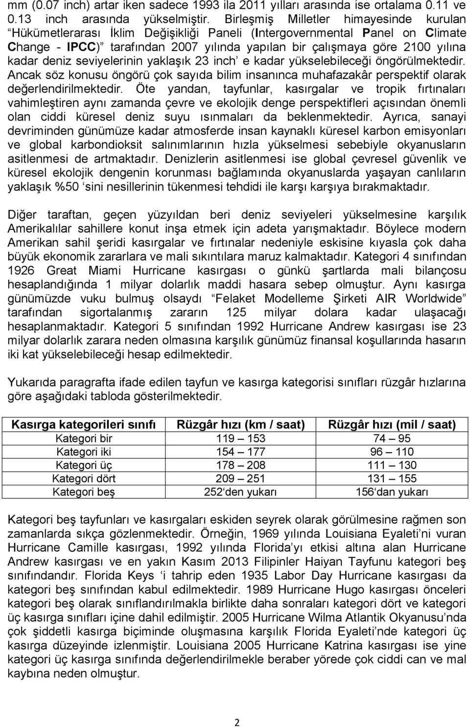 kadar deniz seviyelerinin yaklaşık 23 inch e kadar yükselebileceği öngörülmektedir. Ancak söz konusu öngörü çok sayıda bilim insanınca muhafazakâr perspektif olarak değerlendirilmektedir.