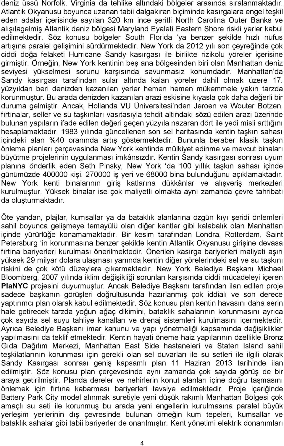 bölgesi Maryland Eyaleti Eastern Shore riskli yerler kabul edilmektedir. Söz konusu bölgeler South Florida ya benzer şekilde hızlı nüfus artışına paralel gelişimini sürdürmektedir.