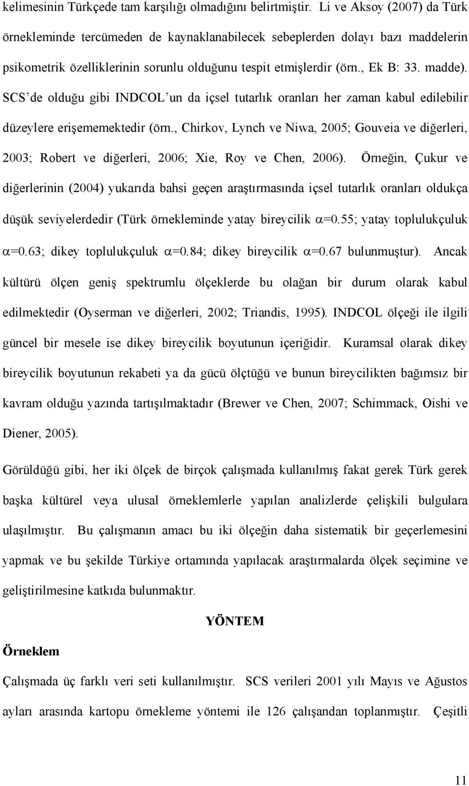 SCS de olduğu gibi INDCOL un da içsel tutarlık oranları her zaman kabul edilebilir düzeylere erişememektedir (örn.