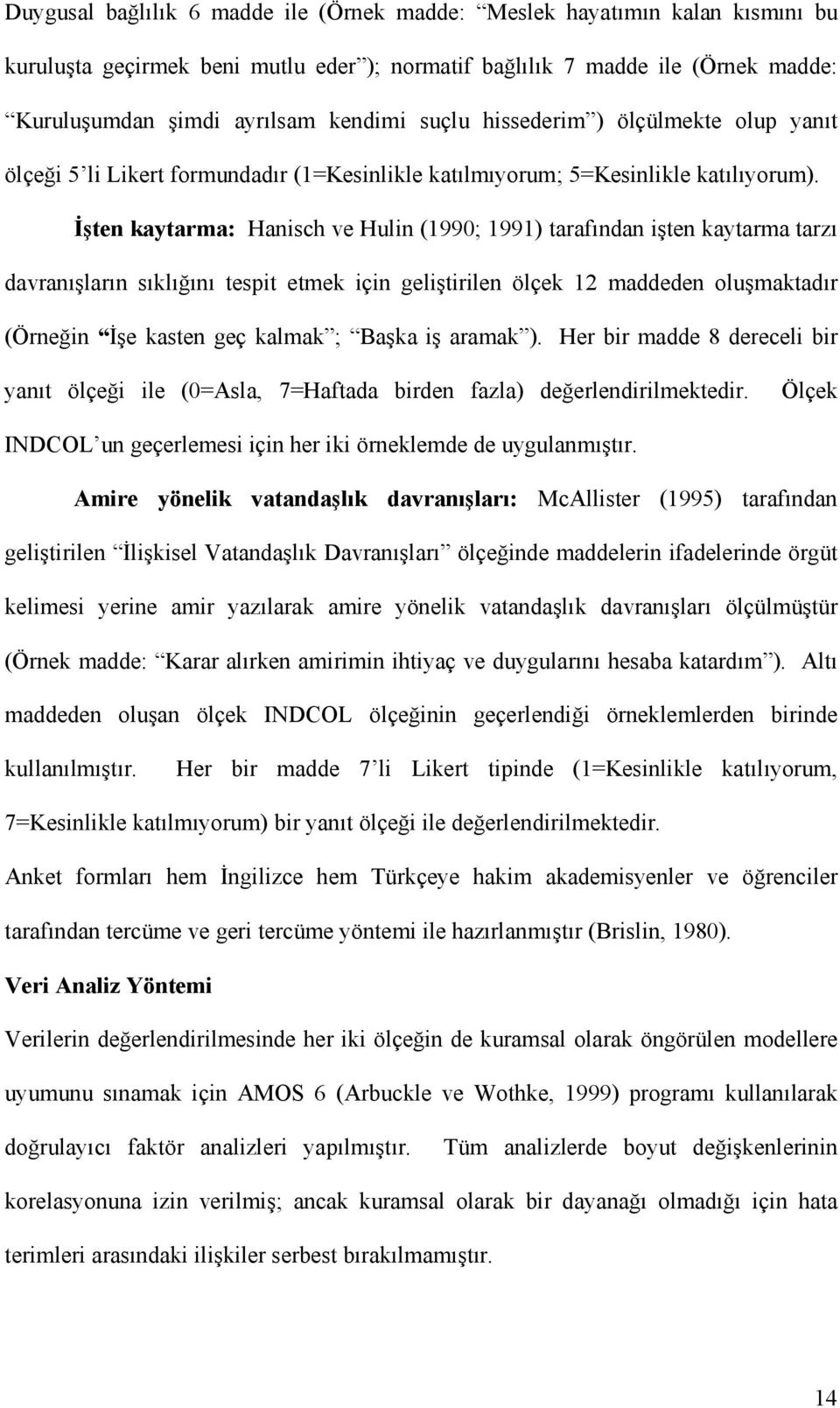 Đşten kaytarma: Hanisch ve Hulin (1990; 1991) tarafından işten kaytarma tarzı davranışların sıklığını tespit etmek için geliştirilen ölçek 12 maddeden oluşmaktadır (Örneğin Đşe kasten geç kalmak ;