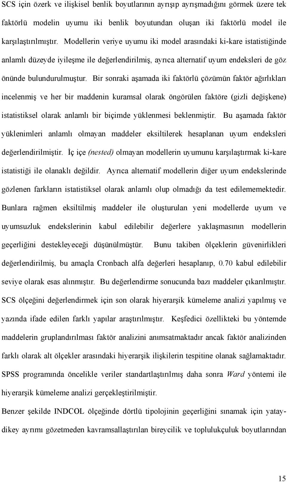 Bir sonraki aşamada iki faktörlü çözümün faktör ağırlıkları incelenmiş ve her bir maddenin kuramsal olarak öngörülen faktöre (gizli değişkene) istatistiksel olarak anlamlı bir biçimde yüklenmesi