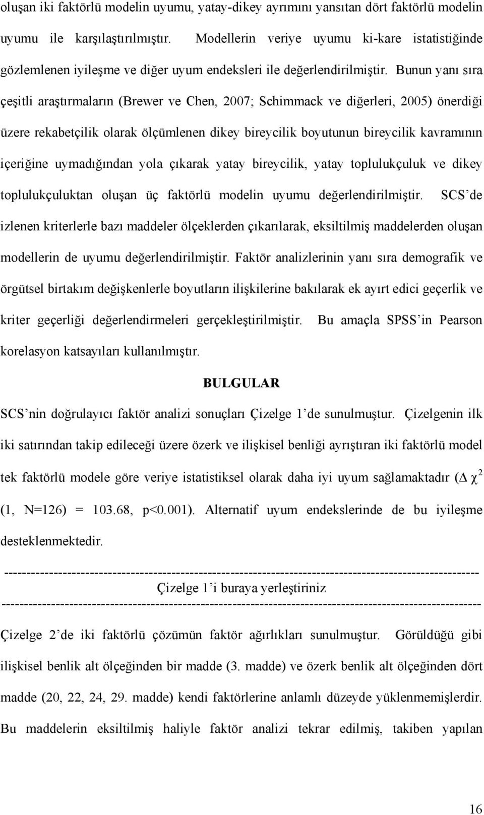 Bunun yanı sıra çeşitli araştırmaların (Brewer ve Chen, 2007; Schimmack ve diğerleri, 2005) önerdiği üzere rekabetçilik olarak ölçümlenen dikey bireycilik boyutunun bireycilik kavramının içeriğine