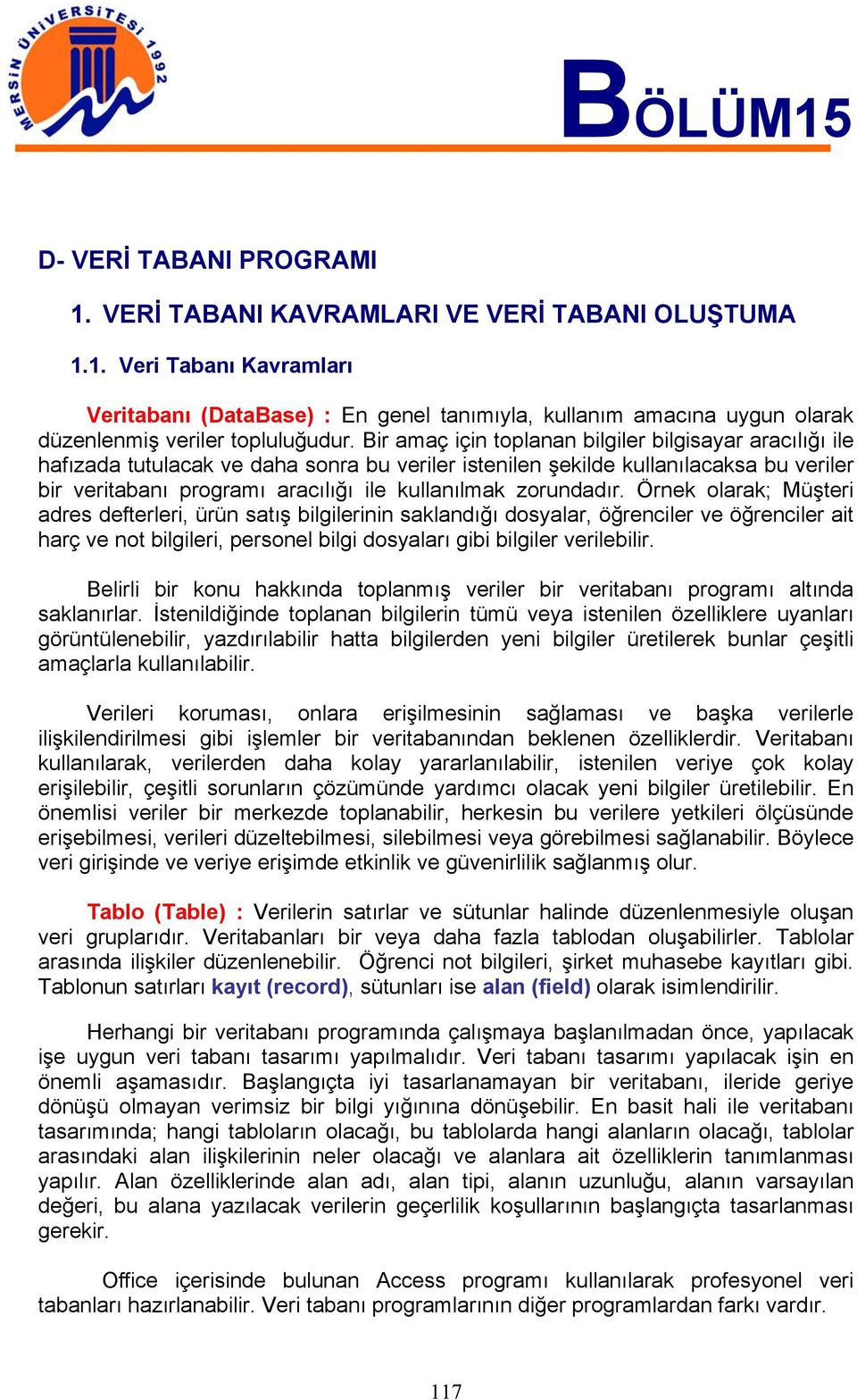 zorundadır. Örnek olarak; Müşteri adres defterleri, ürün satış bilgilerinin saklandığı dosyalar, öğrenciler ve öğrenciler ait harç ve not bilgileri, personel bilgi dosyaları gibi bilgiler verilebilir.