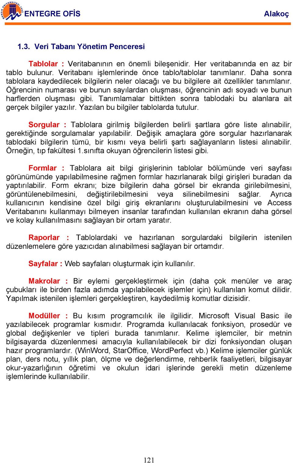 Öğrencinin numarası ve bunun sayılardan oluşması, öğrencinin adı soyadı ve bunun harflerden oluşması gibi. Tanımlamalar bittikten sonra tablodaki bu alanlara ait gerçek bilgiler yazılır.