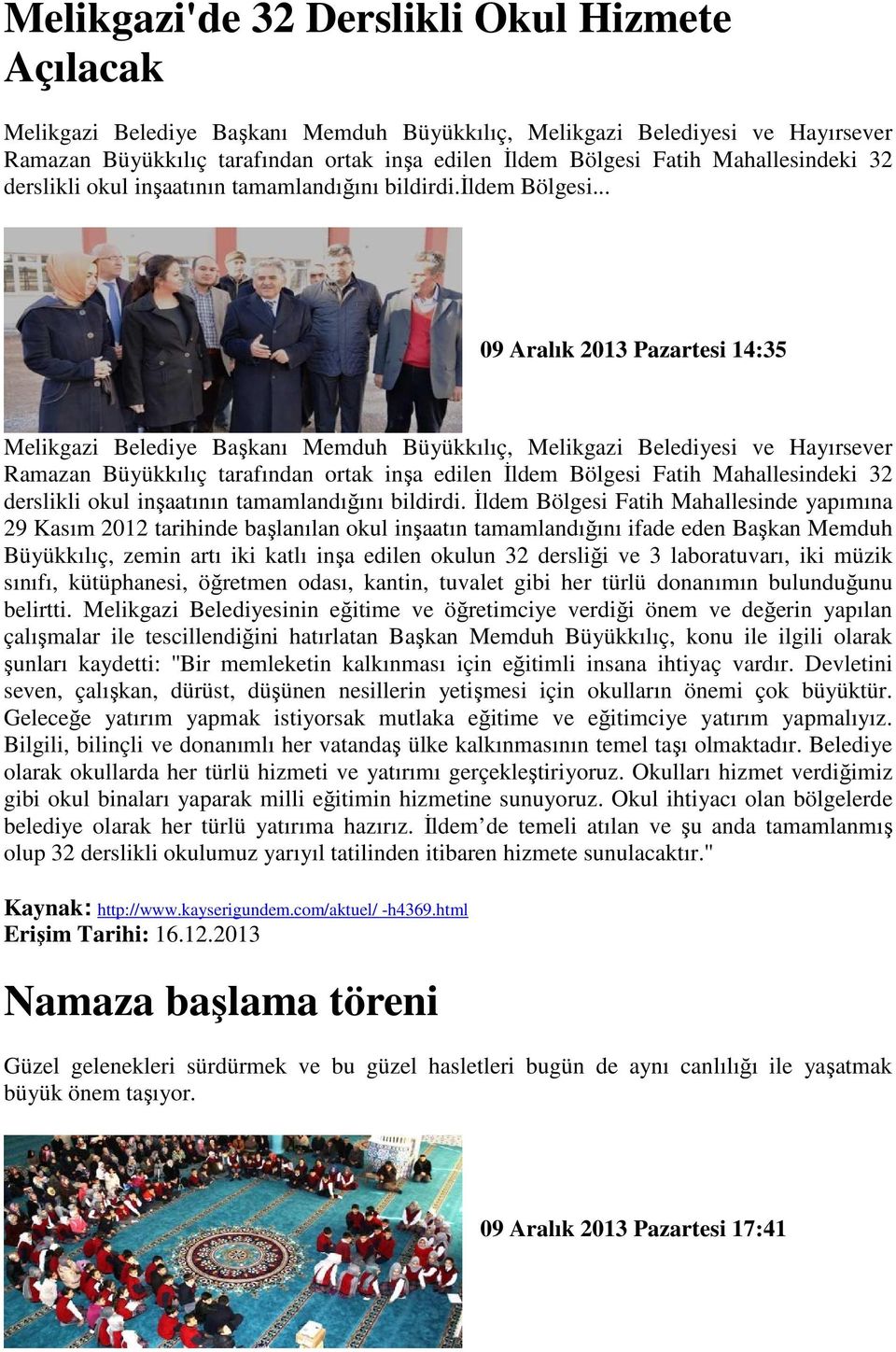 .. 09 Aralık 2013 Pazartesi 14:35 Melikgazi Belediye Başkanı Memduh Büyükkılıç, Melikgazi Belediyesi ve Hayırsever Ramazan Büyükkılıç tarafından ortak inşa edilen Đldem Bölgesi Fatih Mahallesindeki