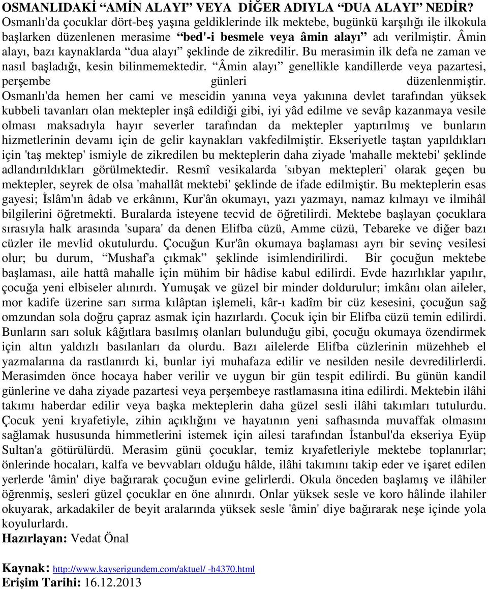 Âmin alayı, bazı kaynaklarda dua alayı şeklinde de zikredilir. Bu merasimin ilk defa ne zaman ve nasıl başladığı, kesin bilinmemektedir.