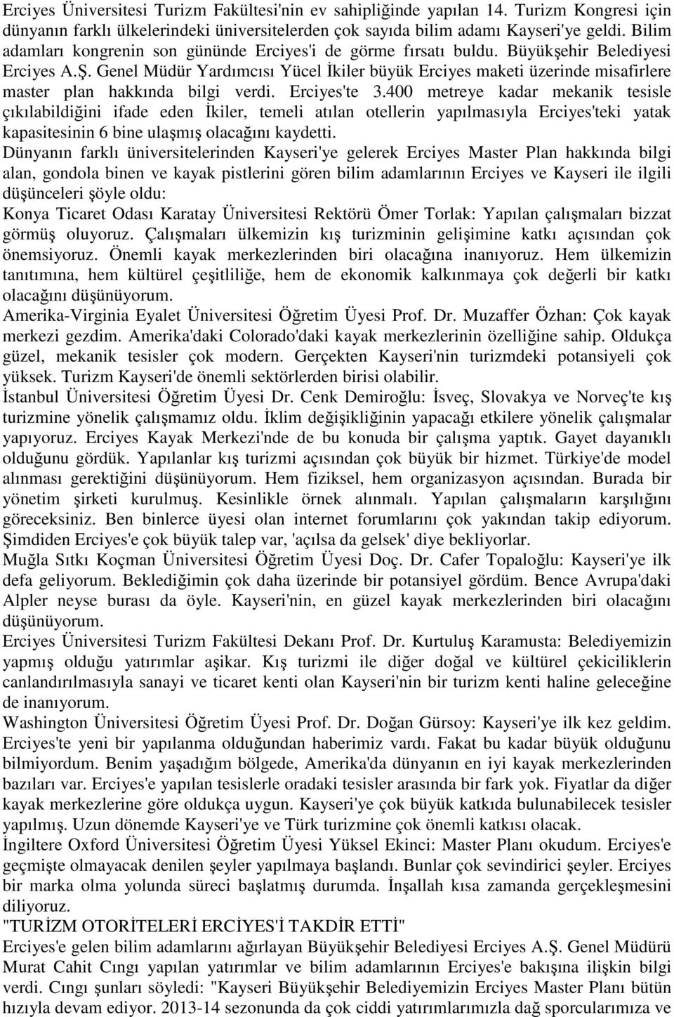 Genel Müdür Yardımcısı Yücel Đkiler büyük Erciyes maketi üzerinde misafirlere master plan hakkında bilgi verdi. Erciyes'te 3.