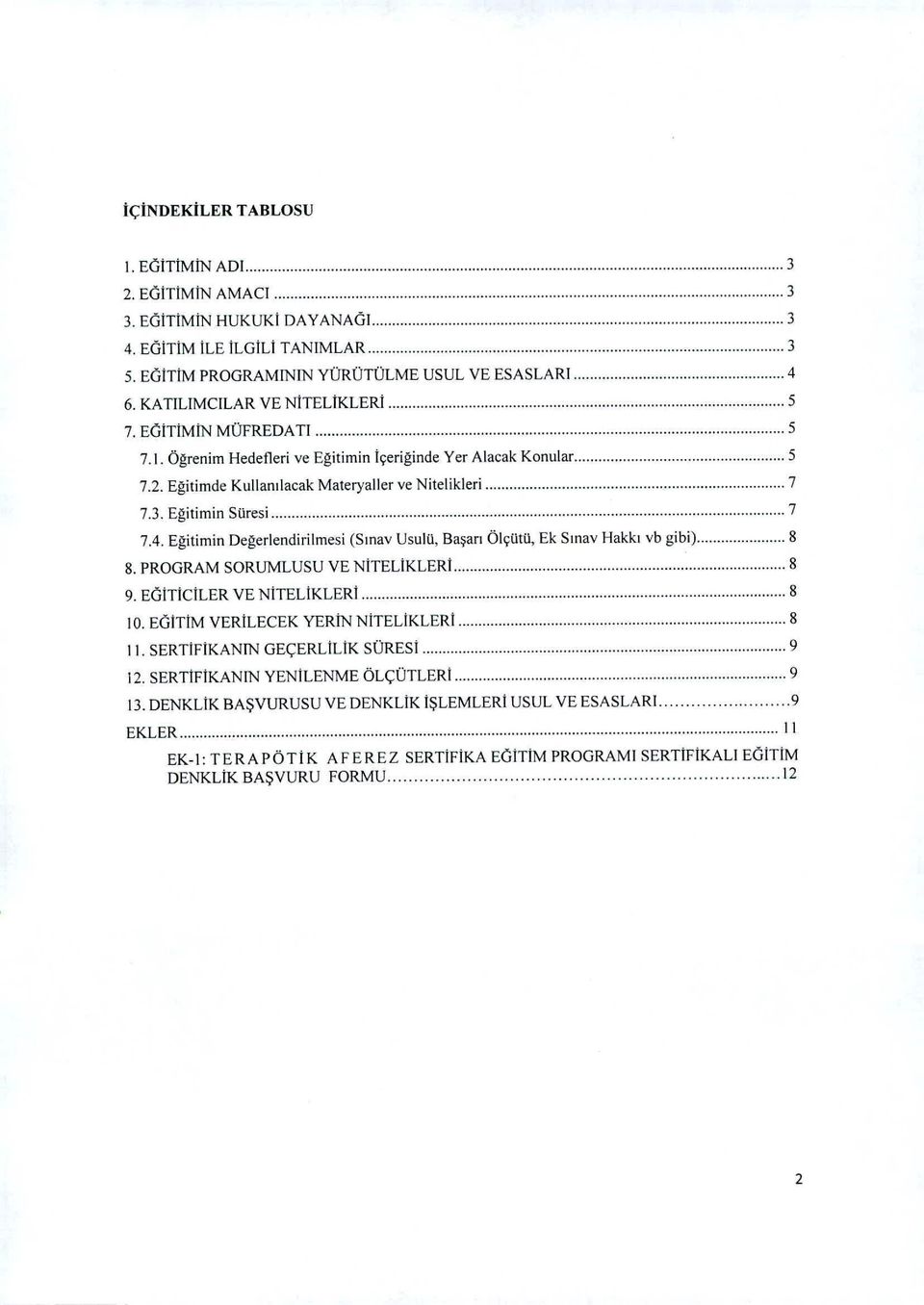 Eği ti min Süresi 7 7.4. Eğitimin Değerlendirilmesi (Sınav Usulü, Başarı Ölçütü, Ek Sınav Hakkı vb gibi) 8 8. PROGRAM SORUMLUSU VE NİTELİKLERİ.. 8 9. EG İTI cl LER VE NİTEL ikler i 8 io.