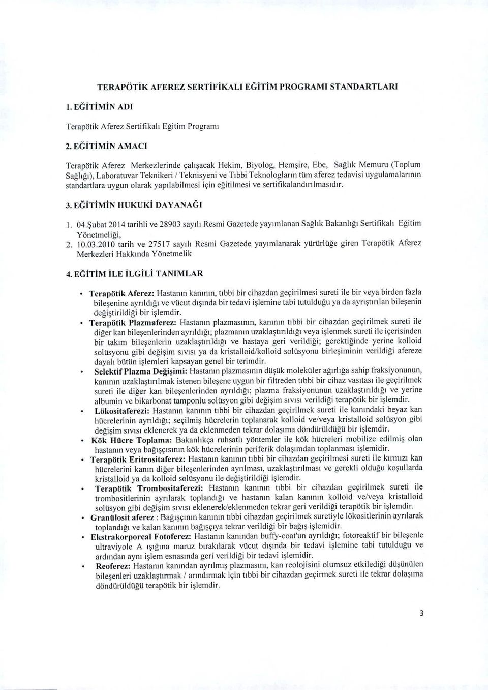 Laboratuvar Teknikeri / Teknisyeni ve Tıbbi Teknologların tum aferez tedavisi uygulamalarınm standartlara uygun olarak yapılabilmesi için eğitilmesi ve sertifıkalandırılmasıdır. 3.