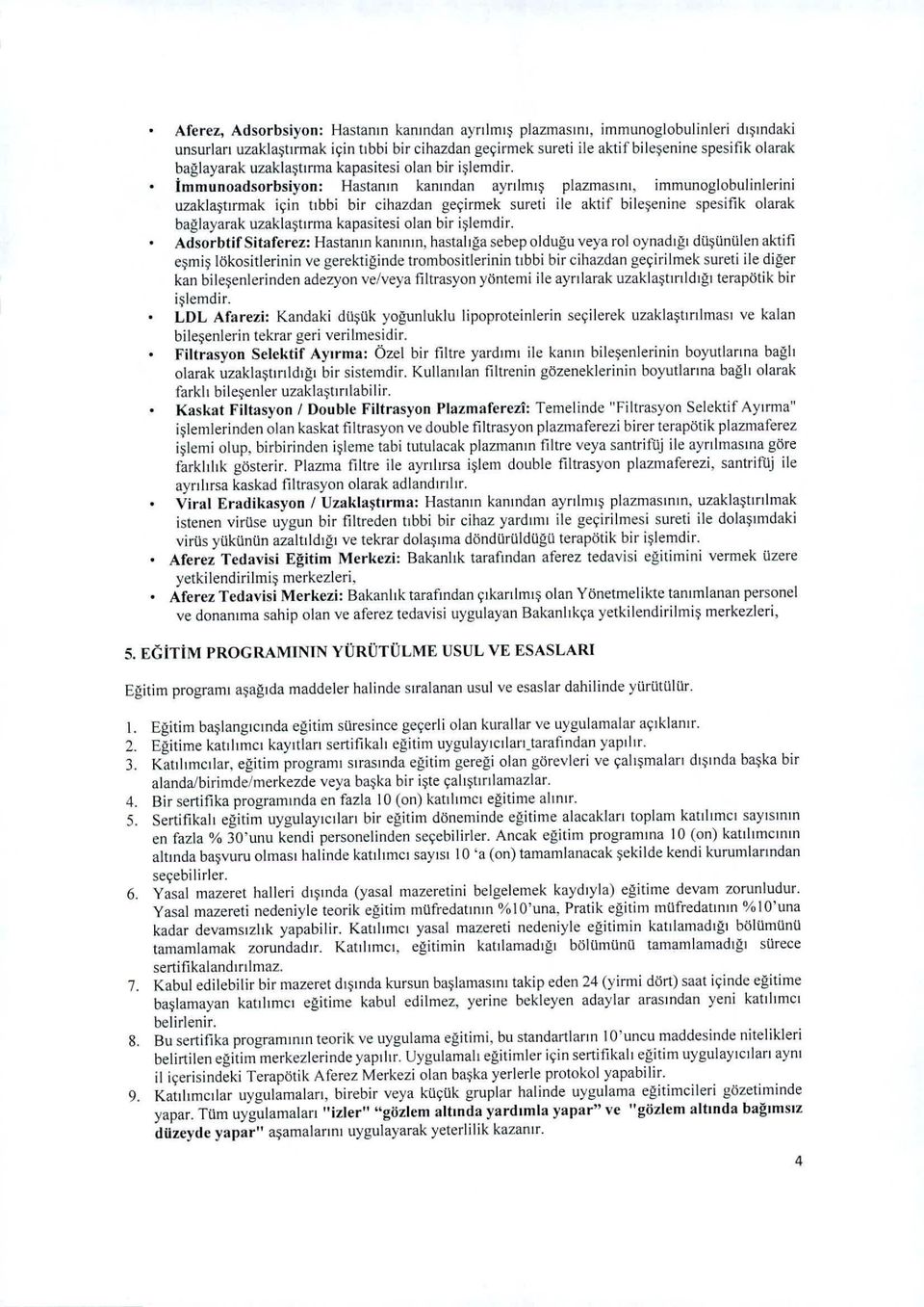 immunoadsorbsiyon: Hastanın kanından ayrılmış plazmasını, immunoglobulinlerini uzaklaştırmak için tıbbi bir cihazdan geçirmek sureti ile aktif bileşenine spesifik olarak bağlayarak uzaklaştırma