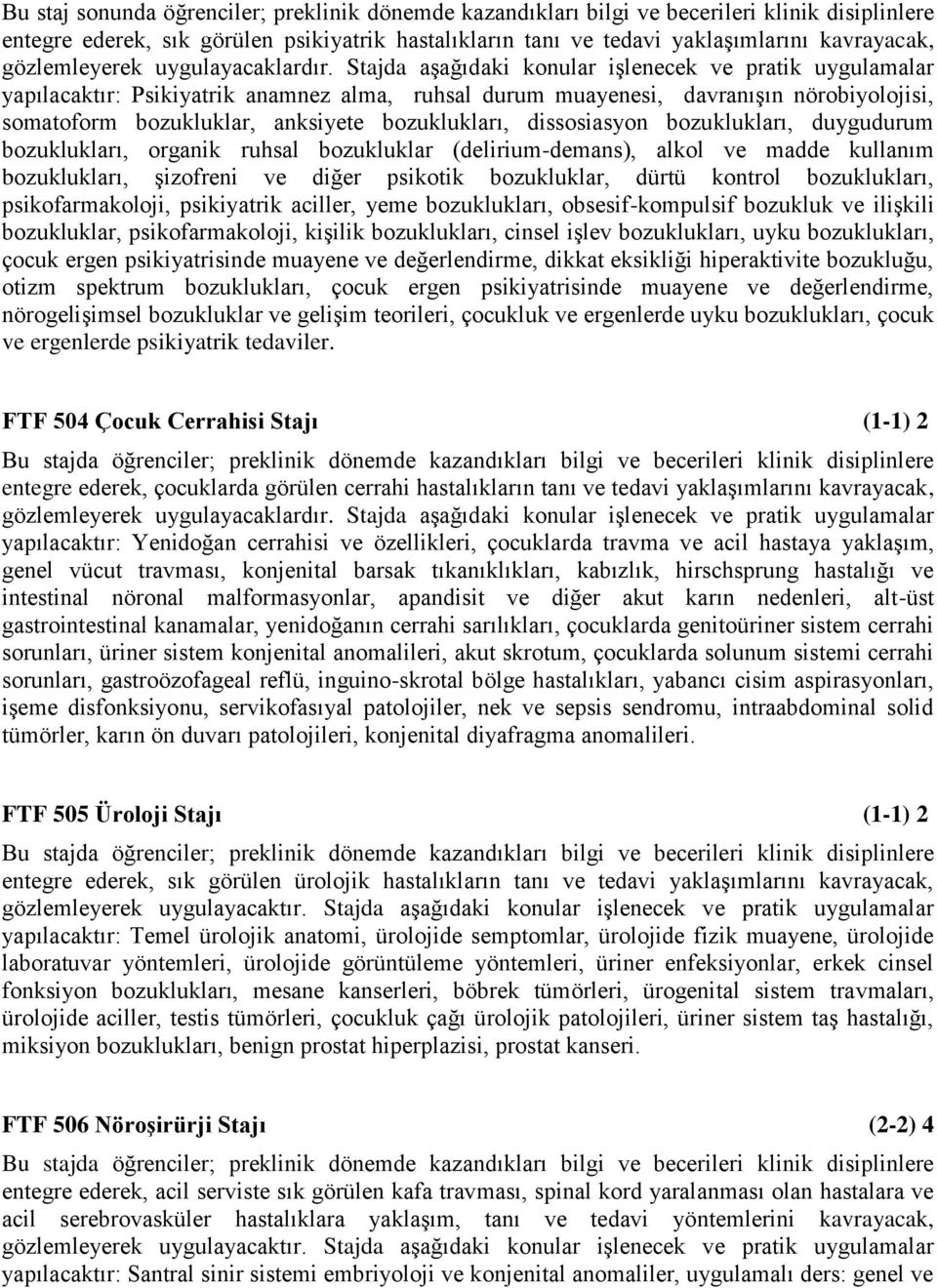 Stajda aşağıdaki konular işlenecek ve pratik uygulamalar yapılacaktır: Psikiyatrik anamnez alma, ruhsal durum muayenesi, davranışın nörobiyolojisi, somatoform bozukluklar, anksiyete bozuklukları,