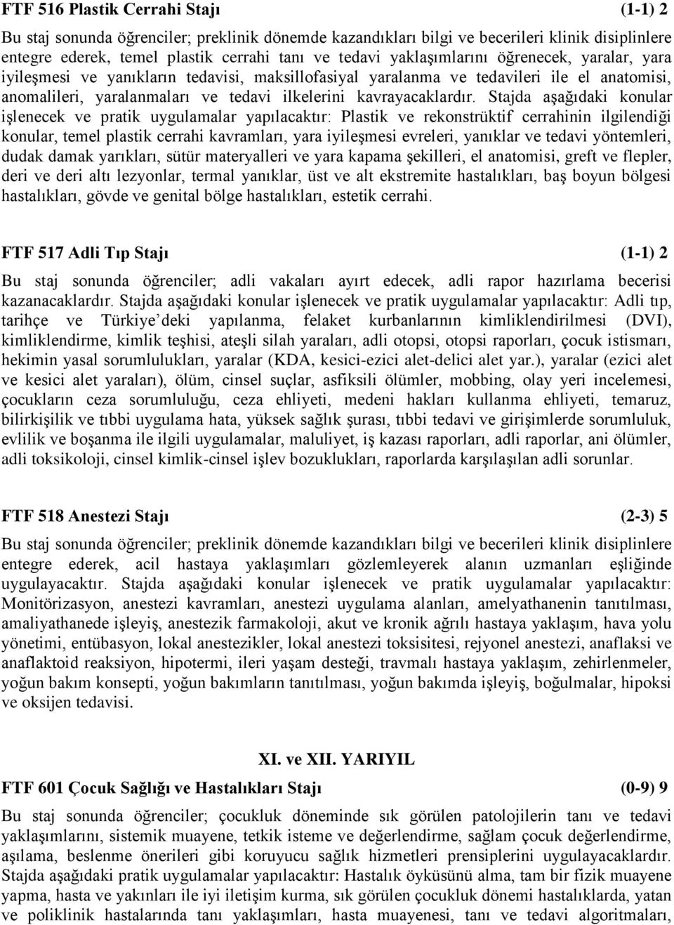 Stajda aşağıdaki konular işlenecek ve pratik uygulamalar yapılacaktır: Plastik ve rekonstrüktif cerrahinin ilgilendiği konular, temel plastik cerrahi kavramları, yara iyileşmesi evreleri, yanıklar ve