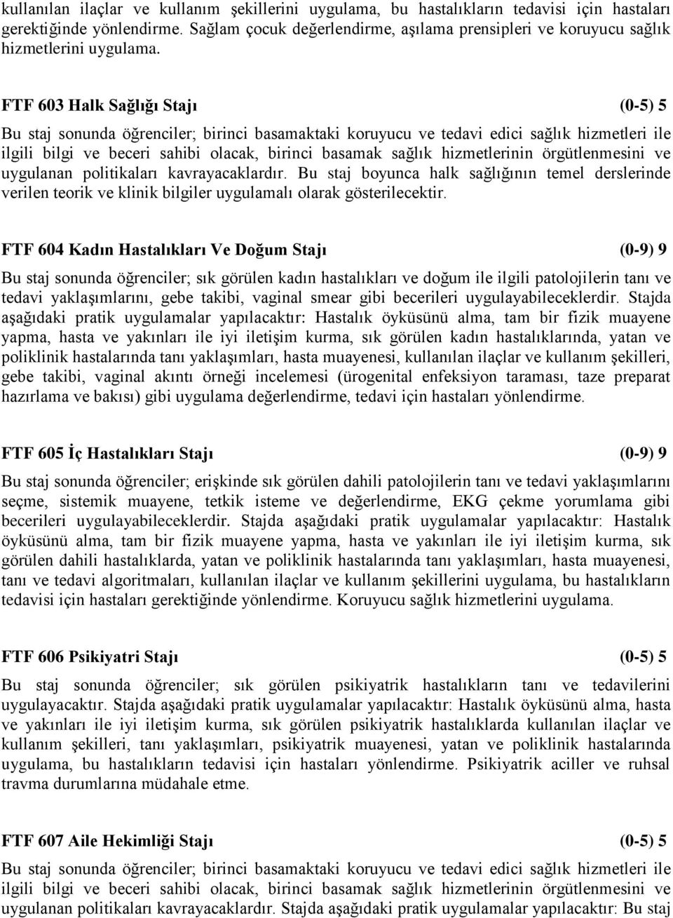 FTF 603 Halk Sağlığı Stajı (0-5) 5 Bu staj sonunda öğrenciler; birinci basamaktaki koruyucu ve tedavi edici sağlık hizmetleri ile ilgili bilgi ve beceri sahibi olacak, birinci basamak sağlık