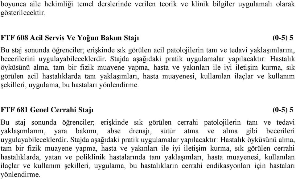 Stajda aşağıdaki pratik uygulamalar yapılacaktır: Hastalık öyküsünü alma, tam bir fizik muayene yapma, hasta ve yakınları ile iyi iletişim kurma, sık görülen acil hastalıklarda tanı yaklaşımları,