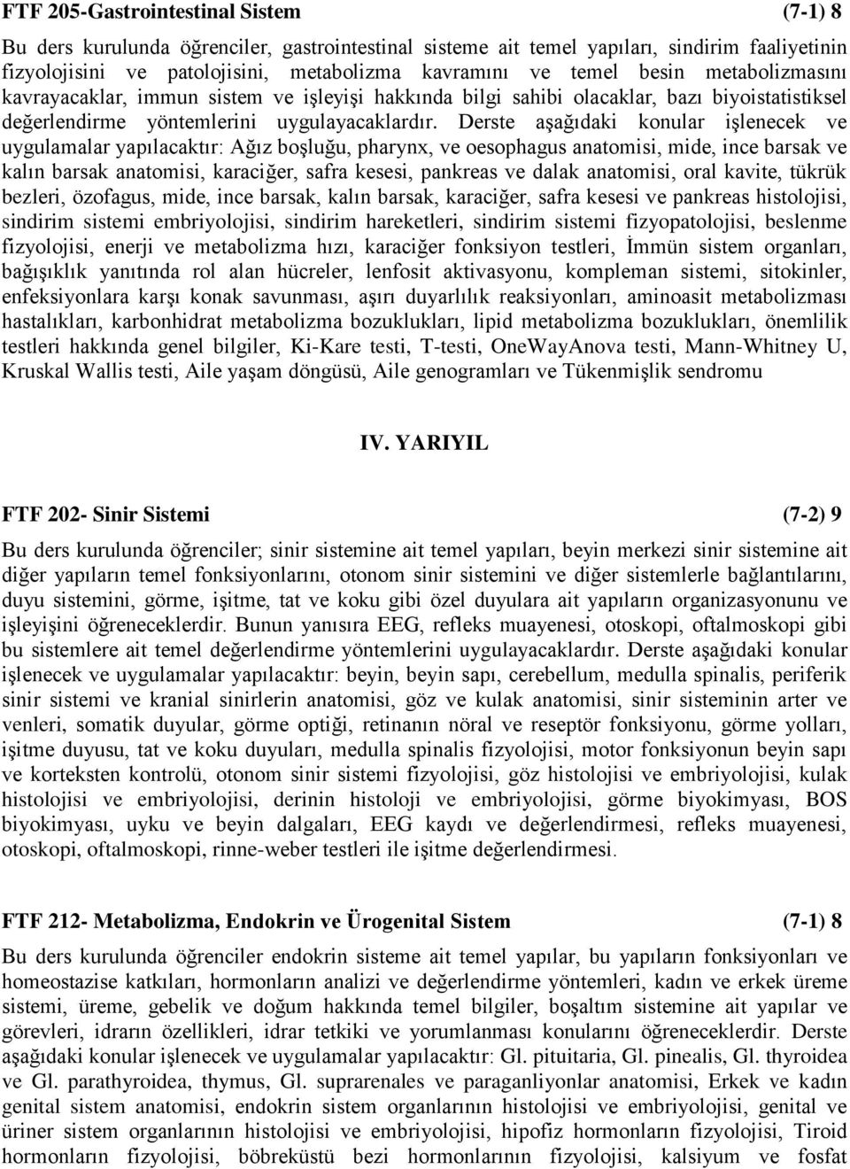 Derste aşağıdaki konular işlenecek ve uygulamalar yapılacaktır: Ağız boşluğu, pharynx, ve oesophagus anatomisi, mide, ince barsak ve kalın barsak anatomisi, karaciğer, safra kesesi, pankreas ve dalak