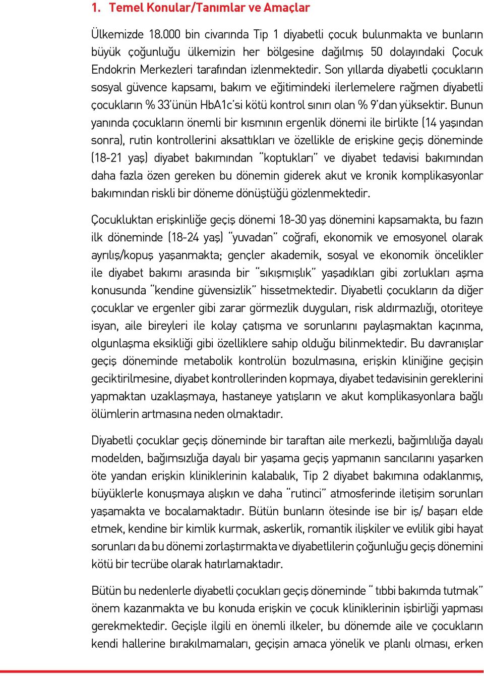 Son yıllarda diyabetli çocukların sosyal güvence kapsamı, bakım ve eğitimindeki ilerlemelere rağmen diyabetli çocukların % 33 ünün HbA1c si kötü kontrol sınırı olan % 9 dan yüksektir.