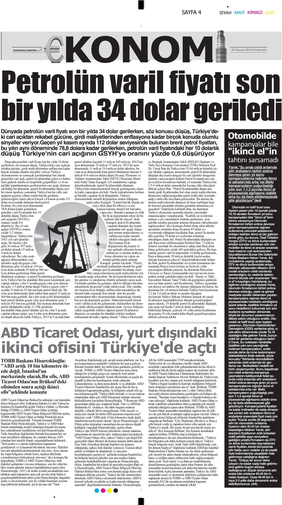 geçen yıl kasım ayında 112 dolar seviyesinde bulunan brent petrol fiyatları, bu yılın aynı döneminde 78,8 dolara kadar gerilerken, petrolün varil fiyatındaki her 10 dolarlık düşüş Türkiye'nin cari