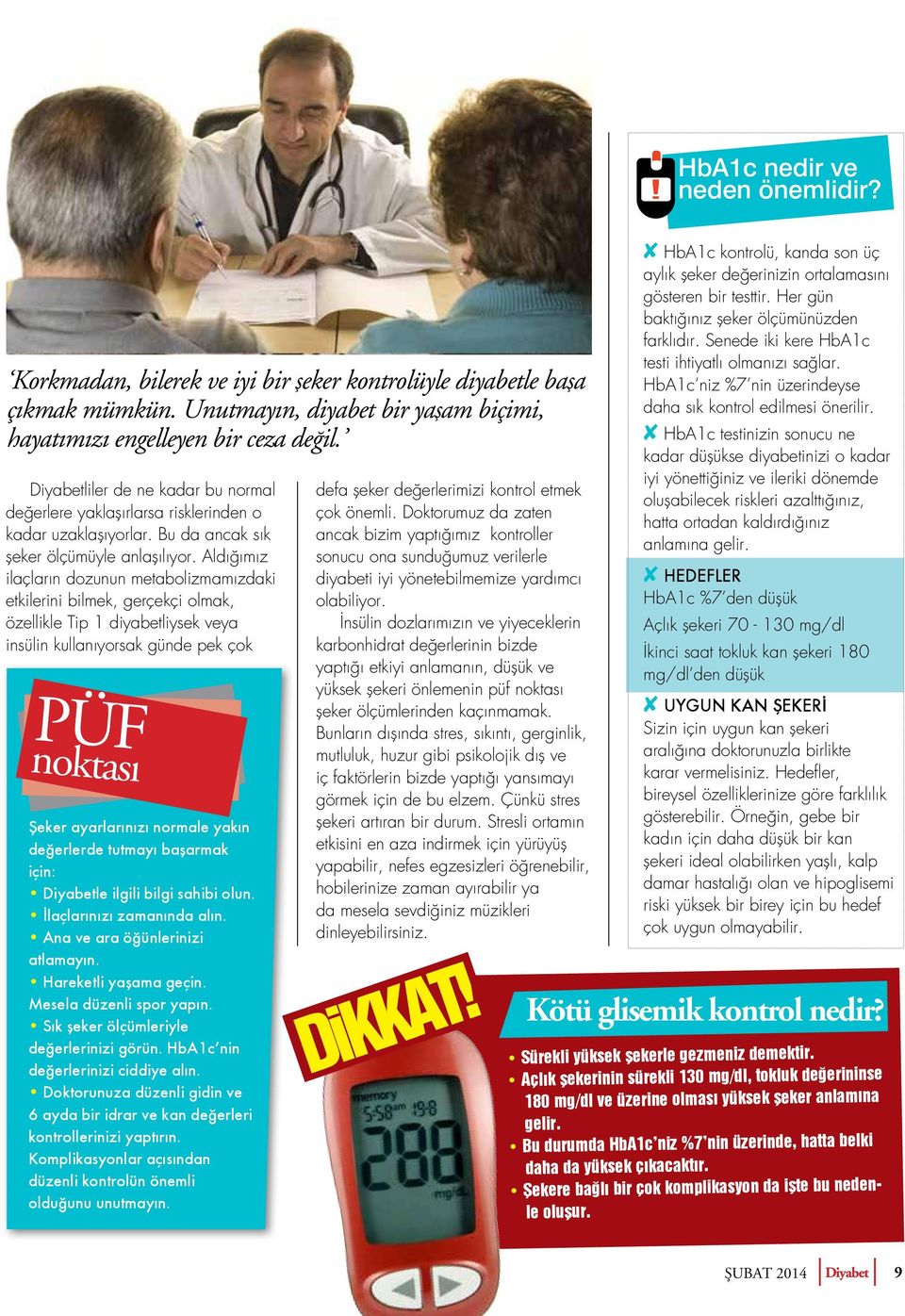 Aldığımız ilaçların dozunun metabolizmamızdaki etkilerini bilmek, gerçekçi olmak, özellikle Tip 1 diyabetliysek veya insülin kullanıyorsak günde pek çok PÜF noktası Şeker ayarlarınızı normale yakın