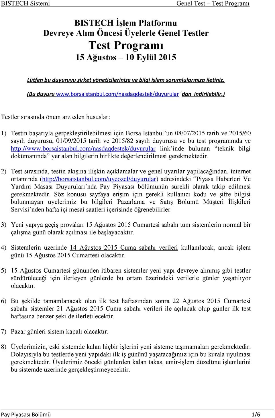 ) Testler sırasında önem arz eden hususlar: 1) Testin başarıyla gerçekleştirilebilmesi için Borsa İstanbul un 08/07/2015 tarih ve 2015/60 sayılı duyurusu, 01/09/2015 tarih ve 2015/82 sayılı duyurusu