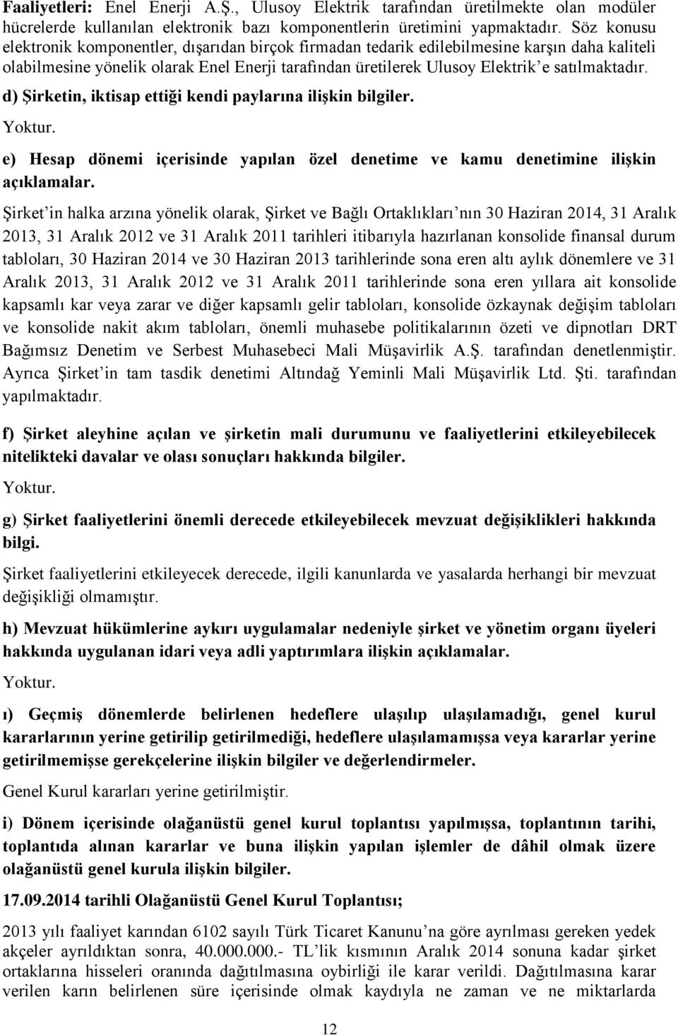 d) Şirketin, iktisap ettiği kendi paylarına ilişkin bilgiler. Yoktur. e) Hesap dönemi içerisinde yapılan özel denetime ve kamu denetimine ilişkin açıklamalar.