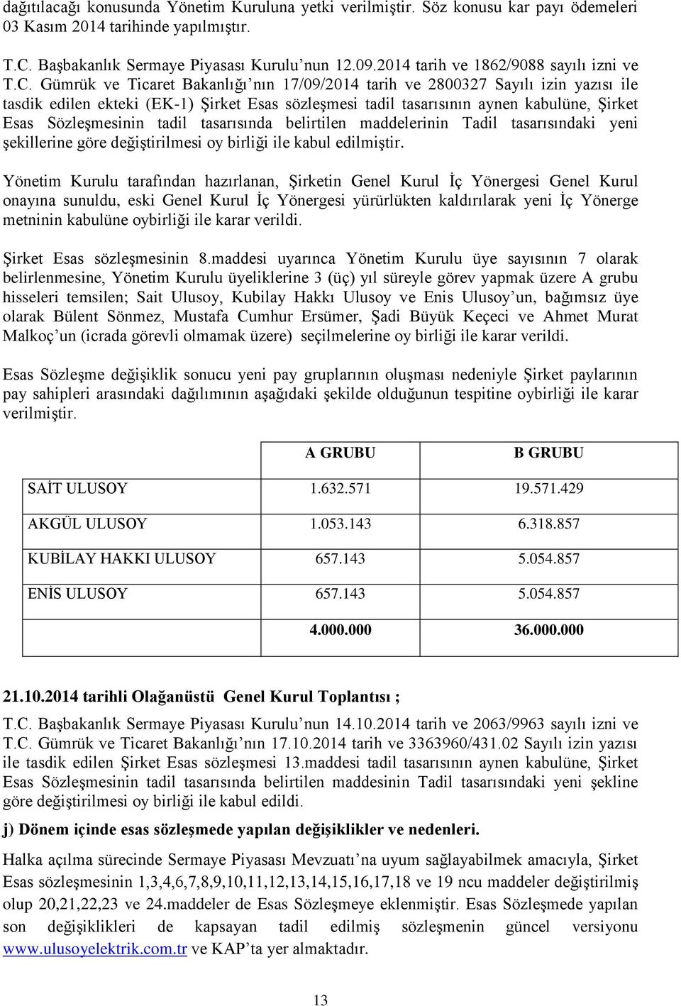 Gümrük ve Ticaret Bakanlığı nın 17/09/2014 tarih ve 2800327 Sayılı izin yazısı ile tasdik edilen ekteki (EK-1) Şirket Esas sözleşmesi tadil tasarısının aynen kabulüne, Şirket Esas Sözleşmesinin tadil