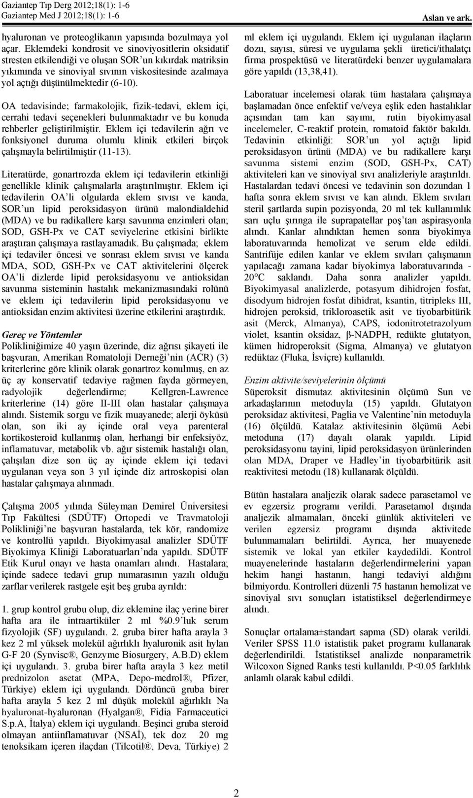 OA tedavisinde; farmakolojik, fizik-tedavi, eklem içi, cerrahi tedavi seçenekleri bulunmaktadır ve bu konuda rehberler geliştirilmiştir.