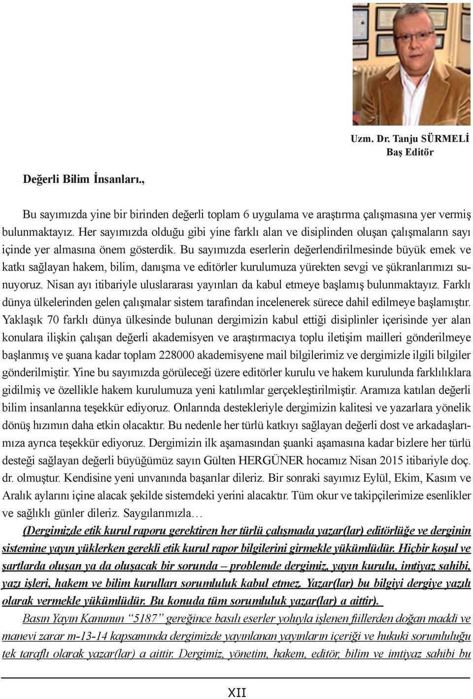 Bu sayımızda eserlerin değerlendirilmesinde büyük emek ve katkı sağlayan hakem, bilim, danışma ve editörler kurulumuza yürekten sevgi ve şükranlarımızı sunuyoruz.