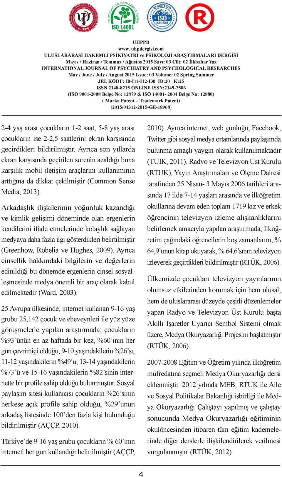 (ISO 900-2008 ( Belge Marka No: Patent 2879 & Trademark ISO 400-2004 Patent) Belge No: 2880) (205/0432-205-GE-8968) 2-4 yaş arası çocukların -2 saat, 5-8 yaş arası 200).