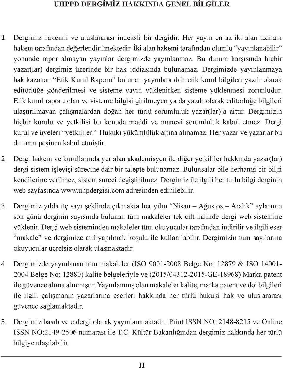 Dergimizde yayınlanmaya hak kazanan Etik Kurul Raporu bulunan yayınlara dair etik kurul bilgileri yazılı olarak editörlüğe gönderilmesi ve sisteme yayın yüklenirken sisteme yüklenmesi zorunludur.