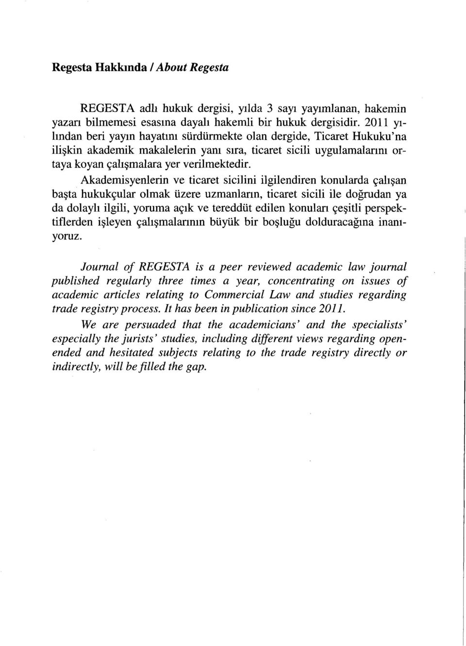 . Akademisyenlerin ve ticaret sicilini ilgilendiren konularda çalışan başta hukukçular olmak üzere uzmanların, ticaret sicili ile doğrudan ya da dolaylı ilgili, yoruma açık ve tereddüt edilen