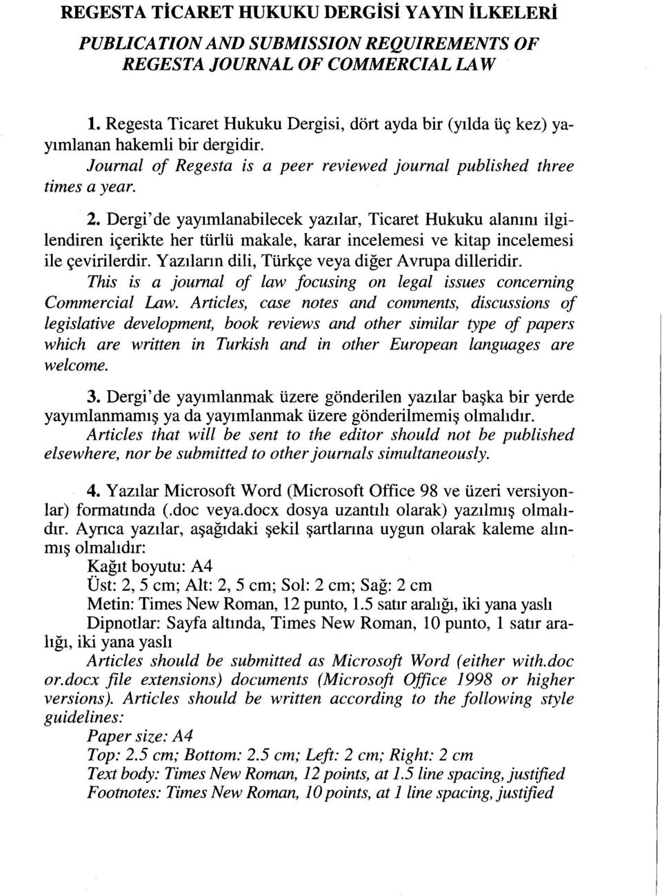 Dergi'de yayımlanabilecek yazılar, Ticaret Hukuku alanını ilgilendiren içerikte her türlü makale, karar incelemesi ve kitap incelemesi ile çevirilerdir.