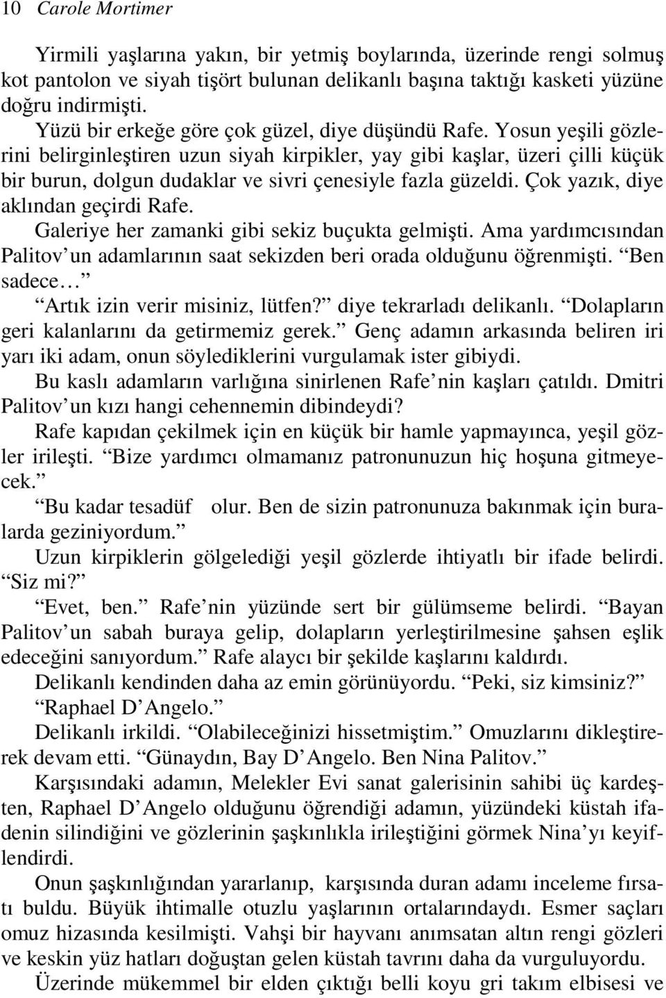 Yosun yeşili gözlerini belirginleştiren uzun siyah kirpikler, yay gibi kaşlar, üzeri çilli küçük bir burun, dolgun dudaklar ve sivri çenesiyle fazla güzeldi. Çok yazık, diye aklından geçirdi Rafe.