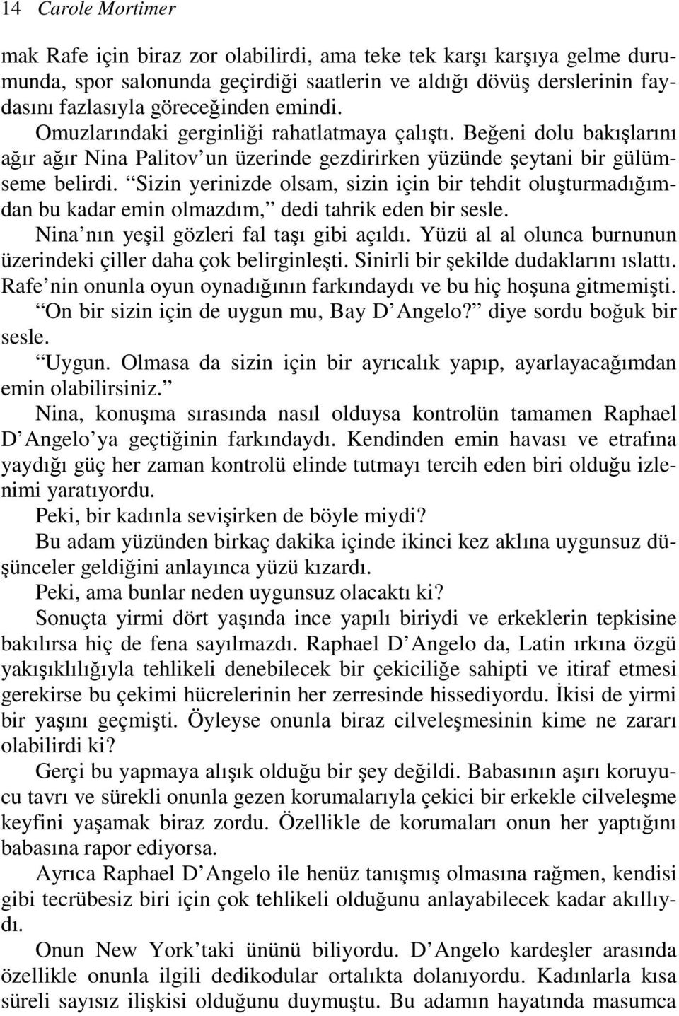 Sizin yerinizde olsam, sizin için bir tehdit oluşturmadığımdan bu kadar emin olmazdım, dedi tahrik eden bir sesle. Nina nın yeşil gözleri fal taşı gibi açıldı.