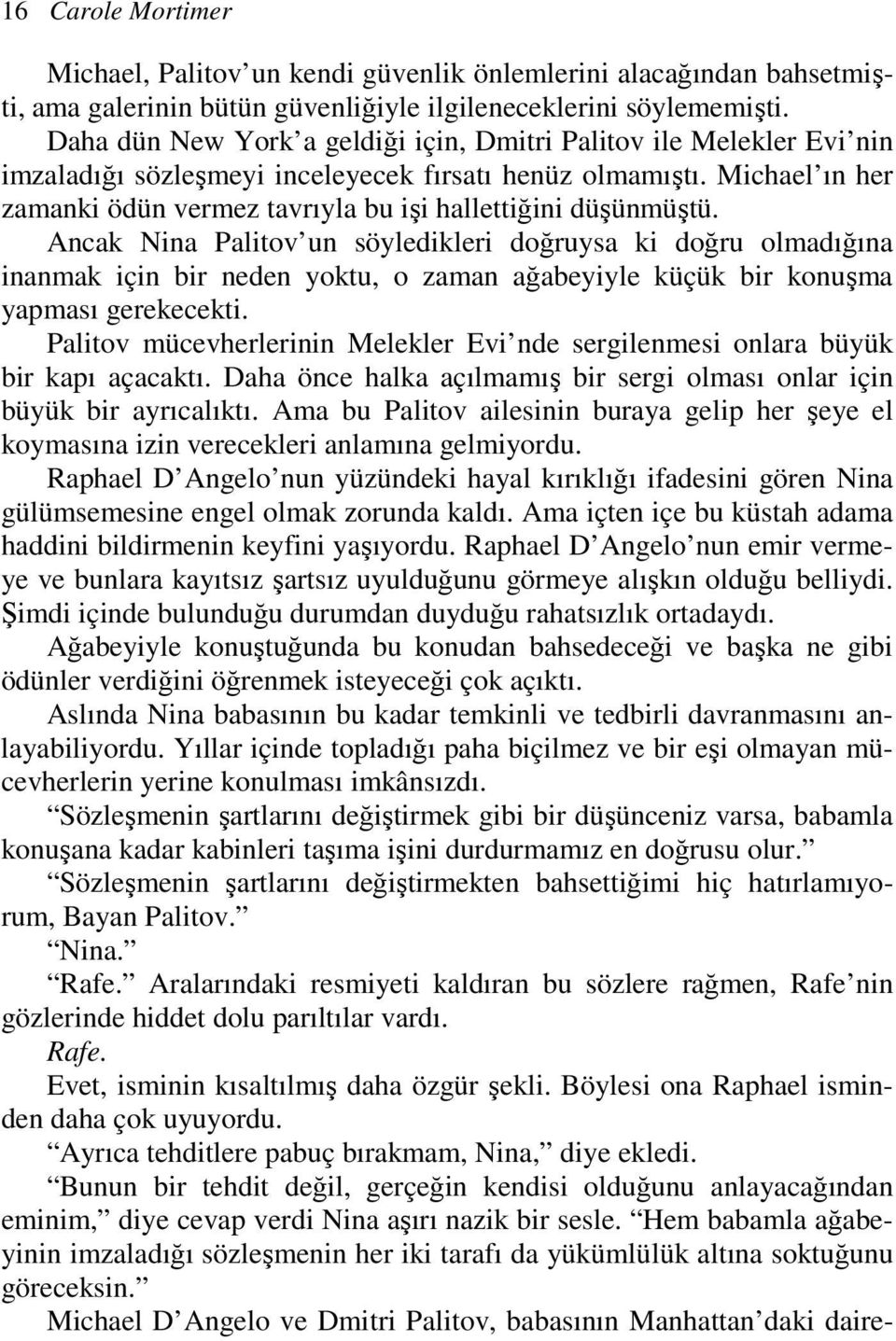 Michael ın her zamanki ödün vermez tavrıyla bu işi hallettiğini düşünmüştü.