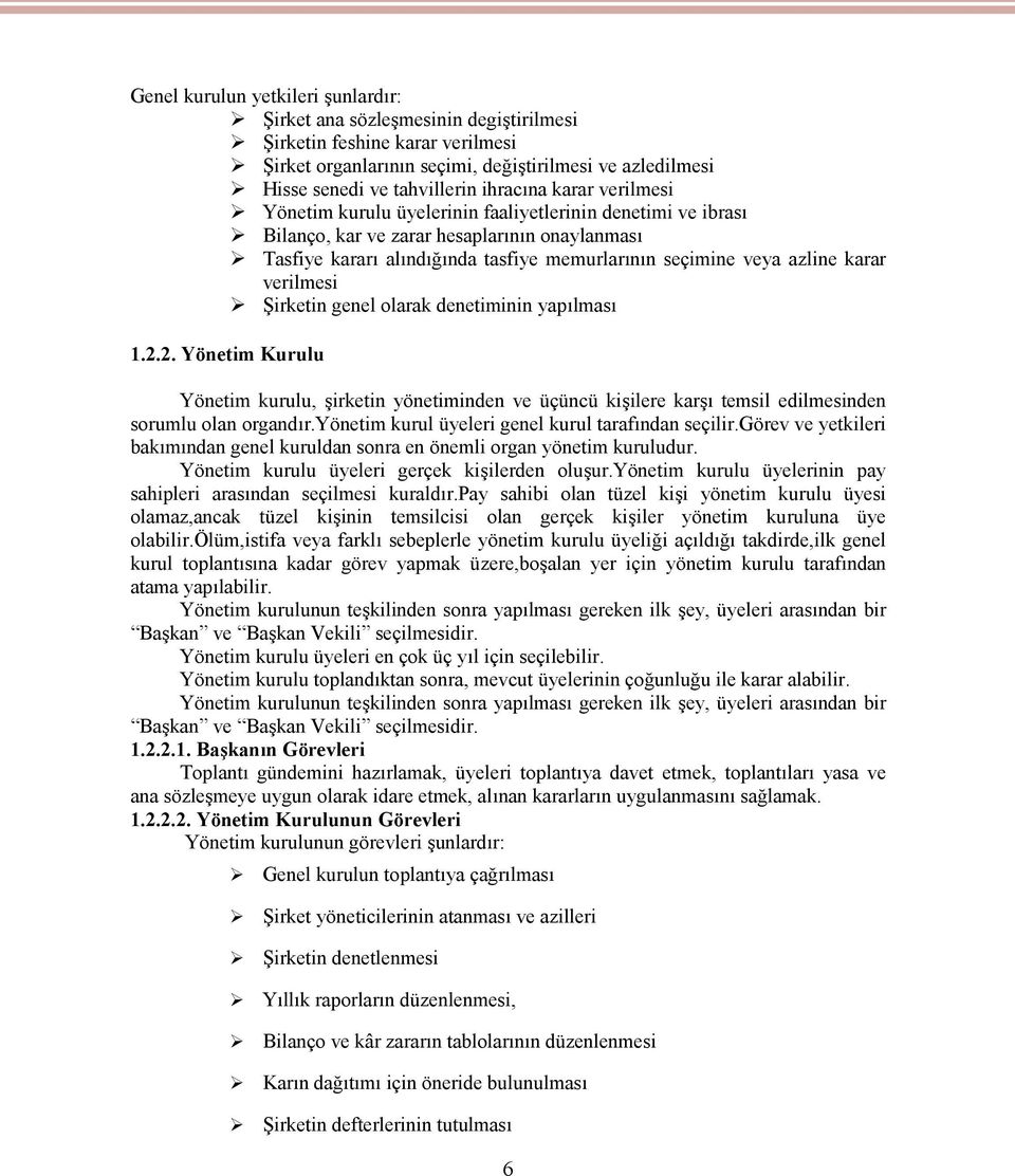 azline karar verilmesi Şirketin genel olarak denetiminin yapılması 1.2.2. Yönetim Kurulu Yönetim kurulu, şirketin yönetiminden ve üçüncü kişilere karşı temsil edilmesinden sorumlu olan organdır.