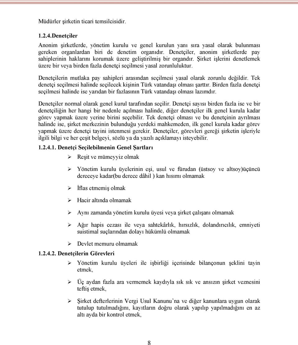 Denetçilerin mutlaka pay sahipleri arasından seçilmesi yasal olarak zorunlu değildir. Tek denetçi seçilmesi halinde seçilecek kişinin Türk vatandaşı olması şarttır.