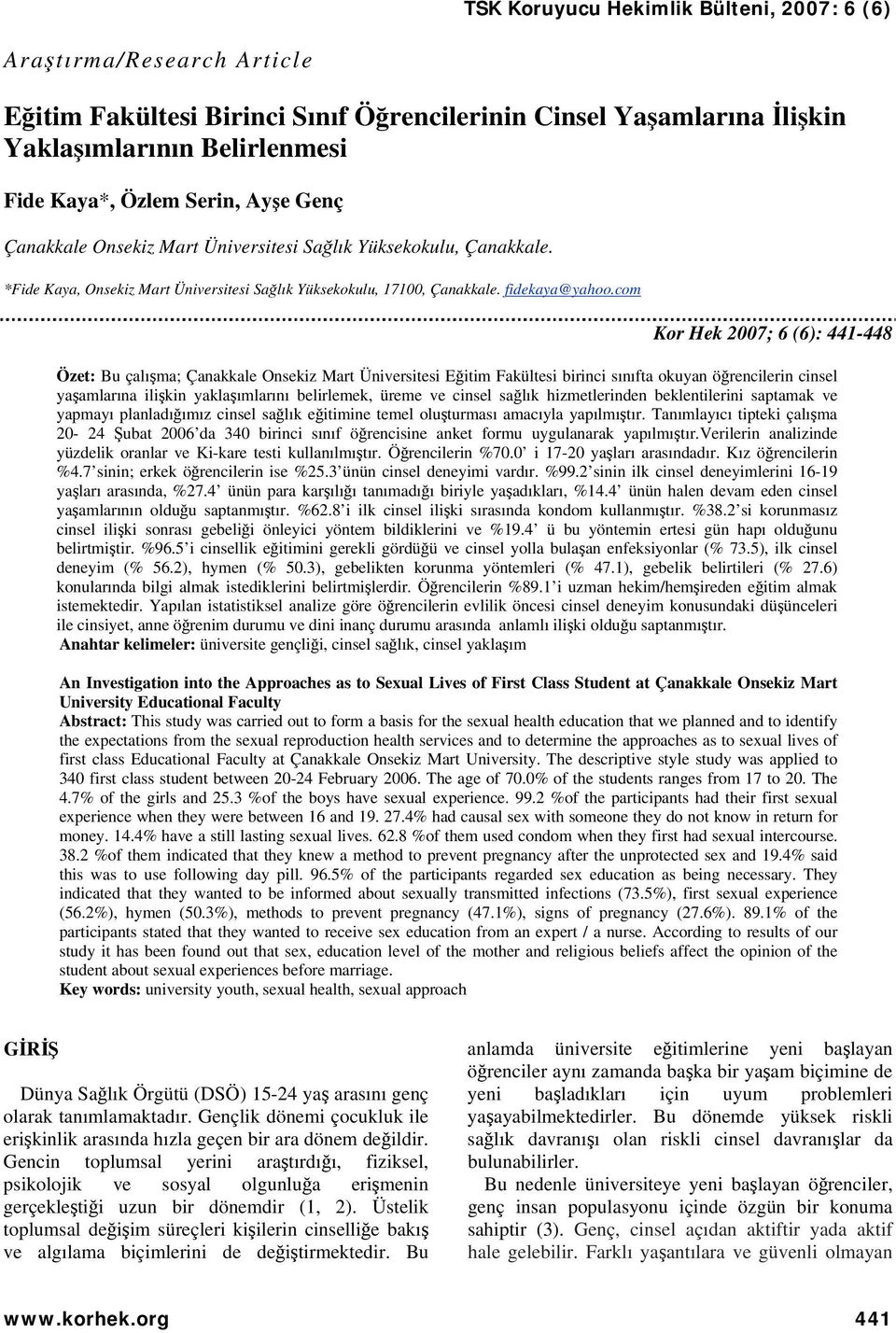 com Kor Hek 2007; 6 (6): 441-448 Özet: Bu çalışma; Çanakkale Onsekiz Mart Üniversitesi Eğitim Fakültesi birinci sınıfta okuyan öğrencilerin cinsel yaşamlarına ilişkin yaklaşımlarını belirlemek, üreme