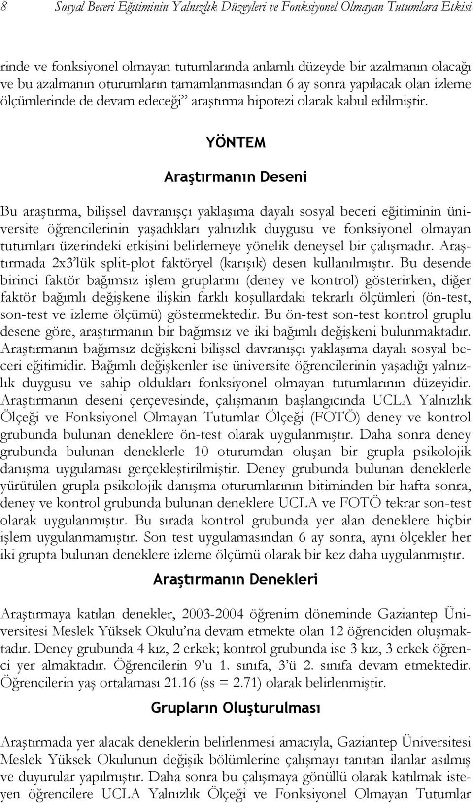 YÖNTEM Araştırmanın Deseni Bu araştırma, bilişsel davranışçı yaklaşıma dayalı sosyal beceri eğitiminin üniversite öğrencilerinin yaşadıkları yalnızlık duygusu ve fonksiyonel olmayan tutumları