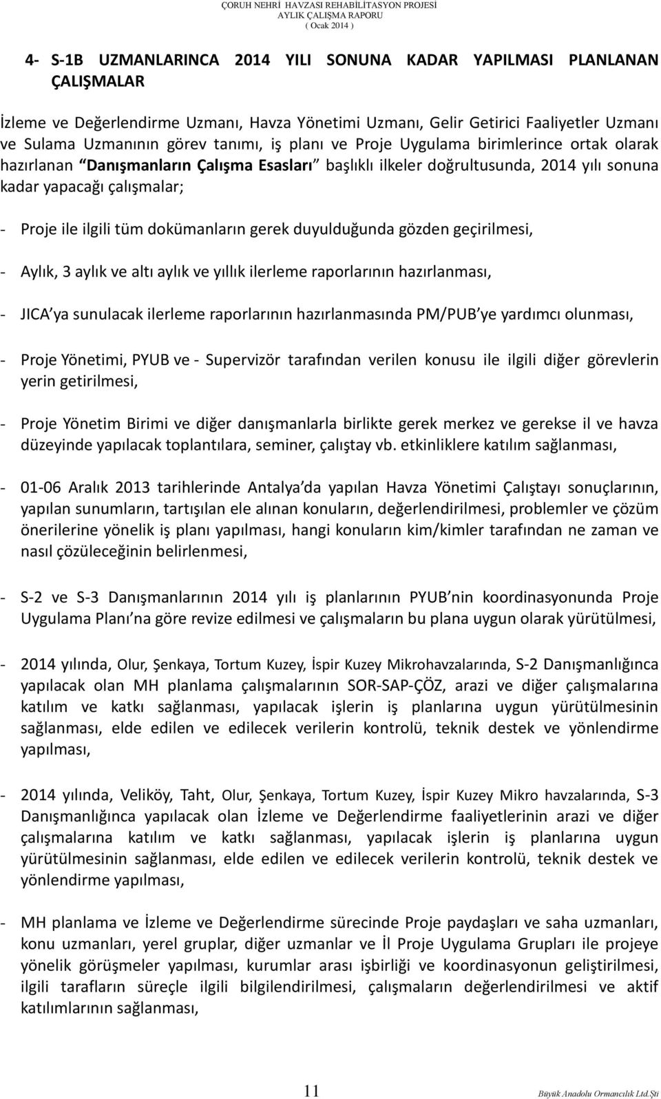 dokümanların gerek duyulduğunda gözden geçirilmesi, - Aylık, 3 aylık ve altı aylık ve yıllık ilerleme raporlarının hazırlanması, - JICA ya sunulacak ilerleme raporlarının hazırlanmasında PM/PUB ye