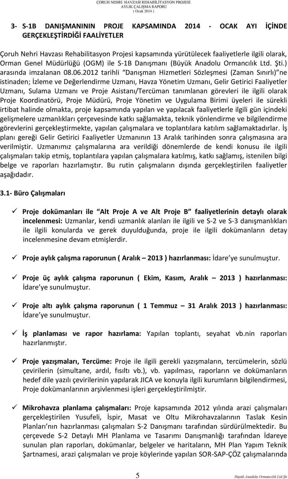 2012 tarihli Danışman Hizmetleri Sözleşmesi (Zaman Sınırlı) ne istinaden; İzleme ve Değerlendirme Uzmanı, Havza Yönetim Uzmanı, Gelir Getirici Faaliyetler Uzmanı, Sulama Uzmanı ve Proje