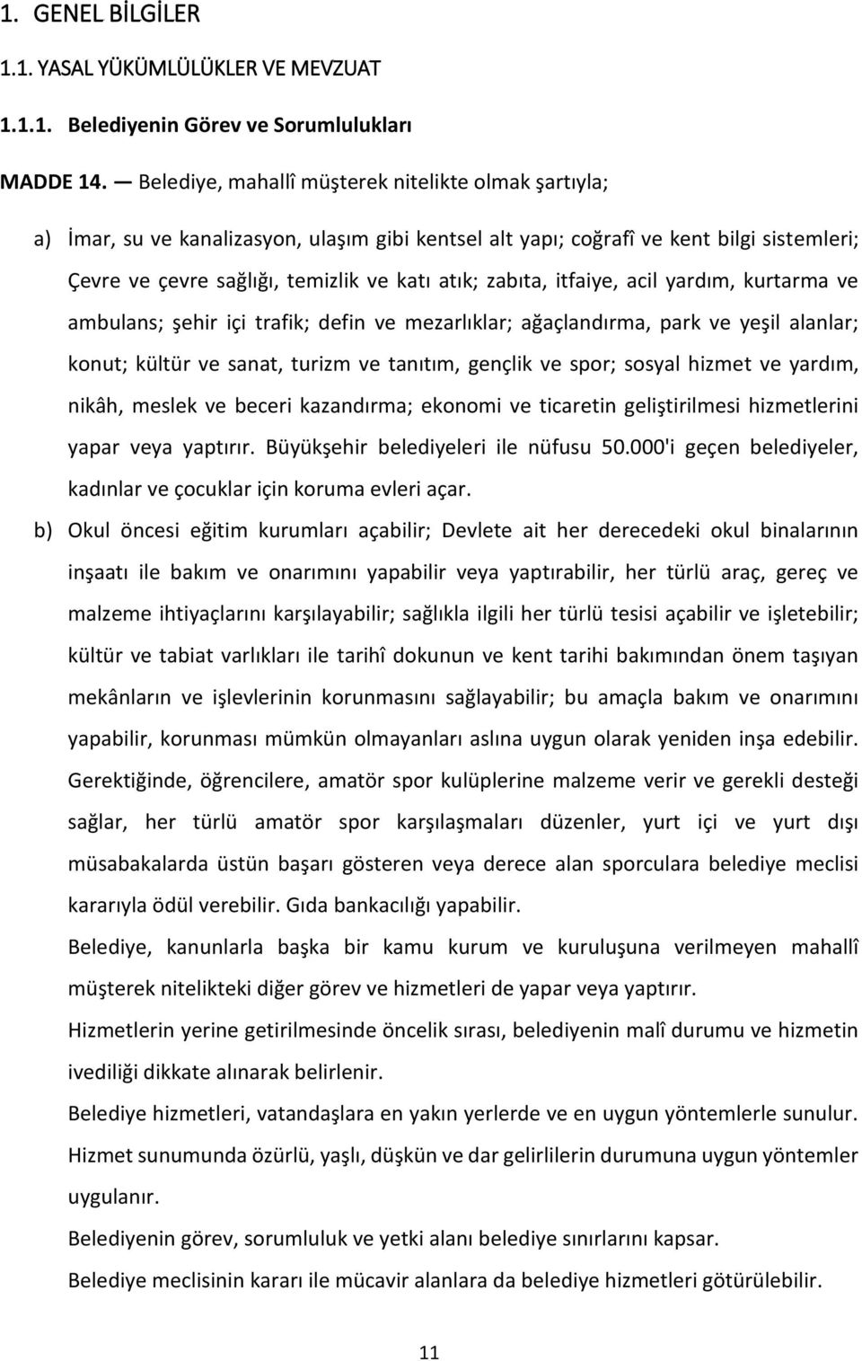 zabıta, itfaiye, acil yardım, kurtarma ve ambulans; şehir içi trafik; defin ve mezarlıklar; ağaçlandırma, park ve yeşil alanlar; konut; kültür ve sanat, turizm ve tanıtım, gençlik ve spor; sosyal