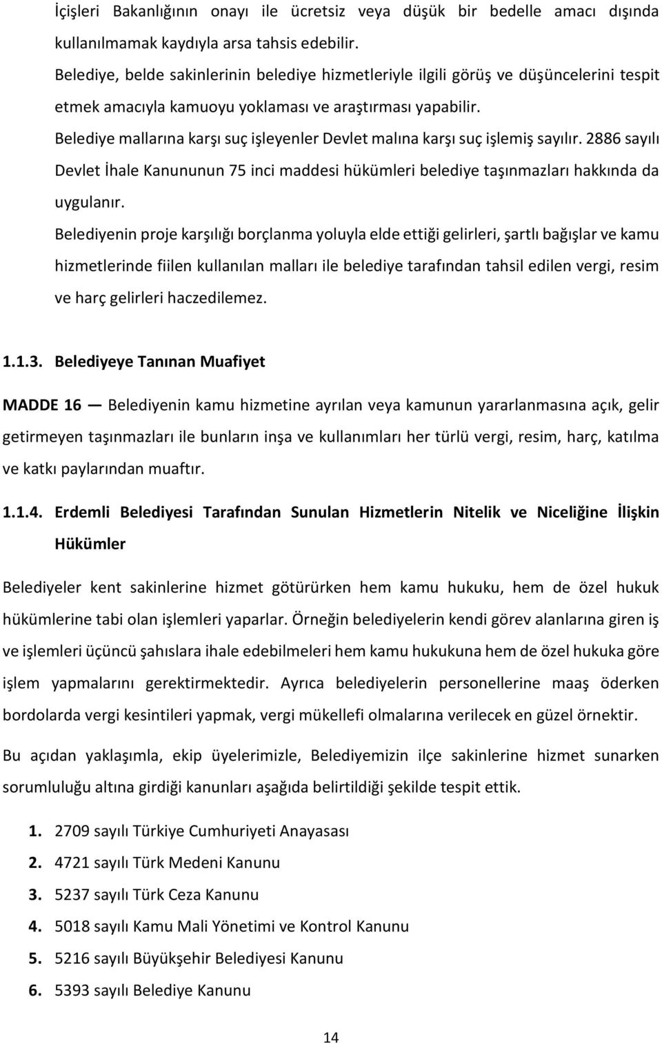 Belediye mallarına karşı suç işleyenler Devlet malına karşı suç işlemiş sayılır. 2886 sayılı Devlet İhale Kanununun 75 inci maddesi hükümleri belediye taşınmazları hakkında da uygulanır.